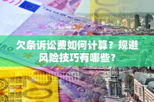 武汉欠条诉讼费如何计算？规避风险技巧有哪些？