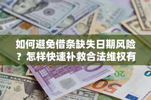 武汉如何避免借条缺失日期风险？怎样快速补救合法维权有效？