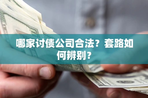 武汉哪家讨债公司合法？套路如何辨别？